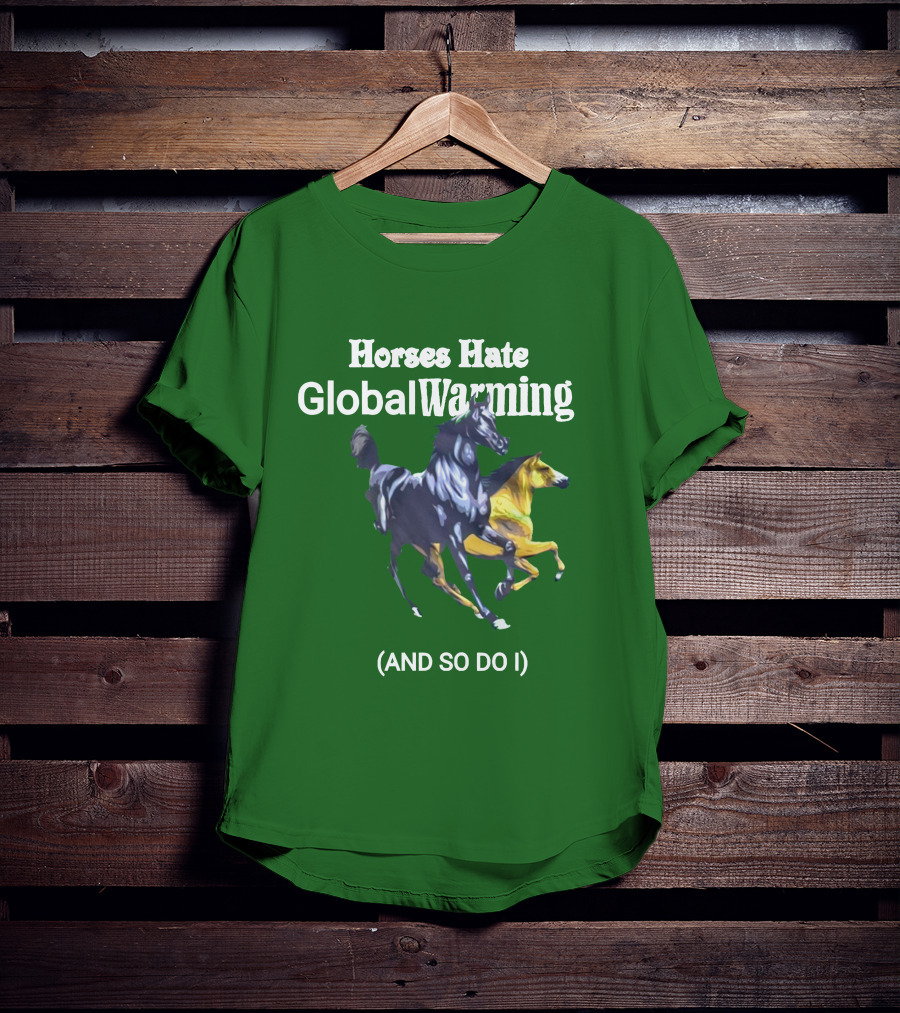 Horses Hate Global Warming And So Do I T-Shirt
