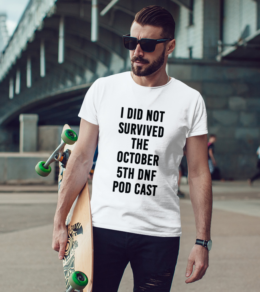 I Did Not Survive The October 5th DNF Podcast T-Shirt