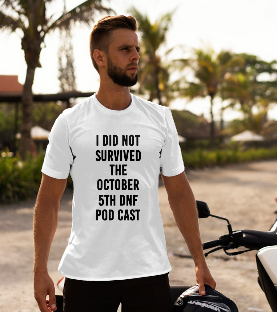 I Did Not Survive The October 5th DNF Podcast T-Shirt