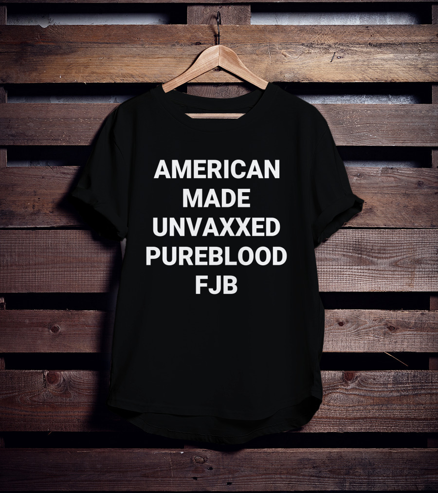 American Made Unvaxxed Pureblood FJB T-Shirt