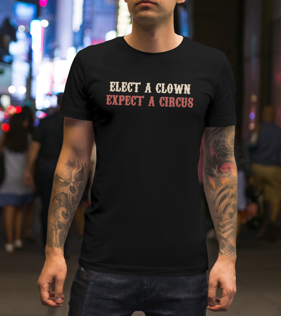Elect A Clown Expect A Circus T-Shirt