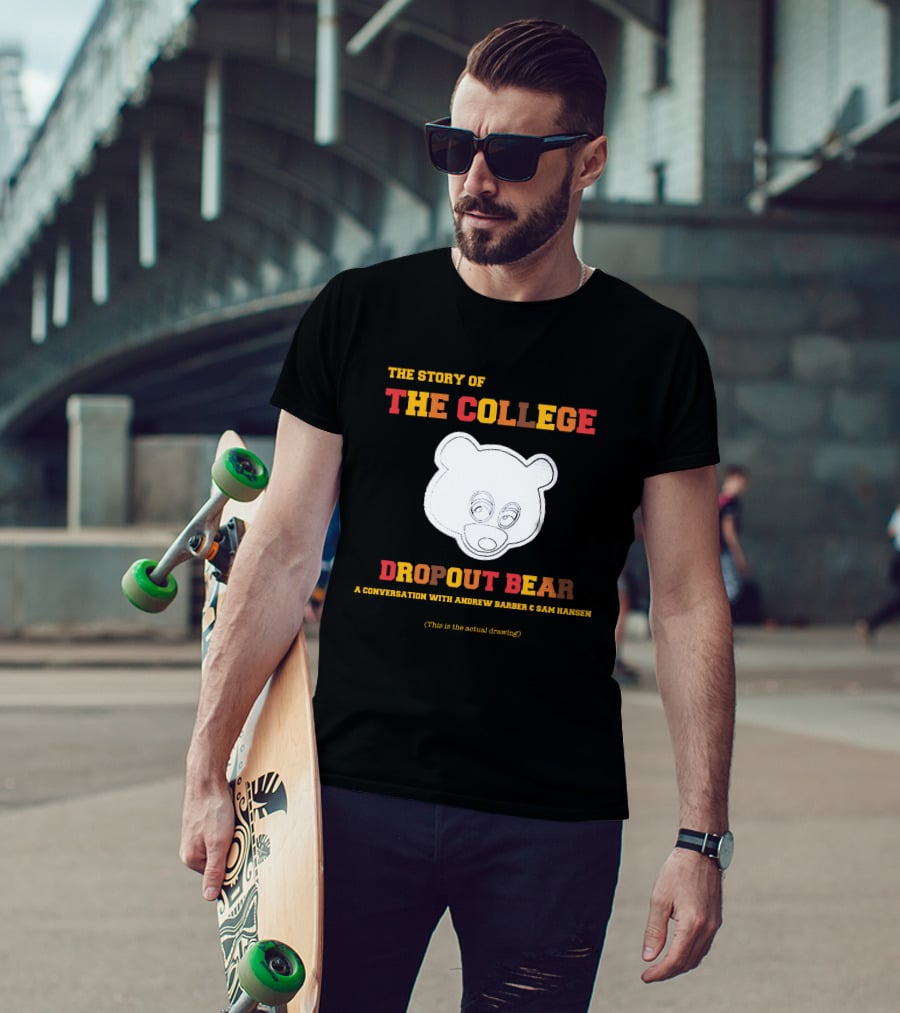 The Story Of The College Dropout Bear A Conversation With Andrew Barber And Sam Hansen T-Shirt