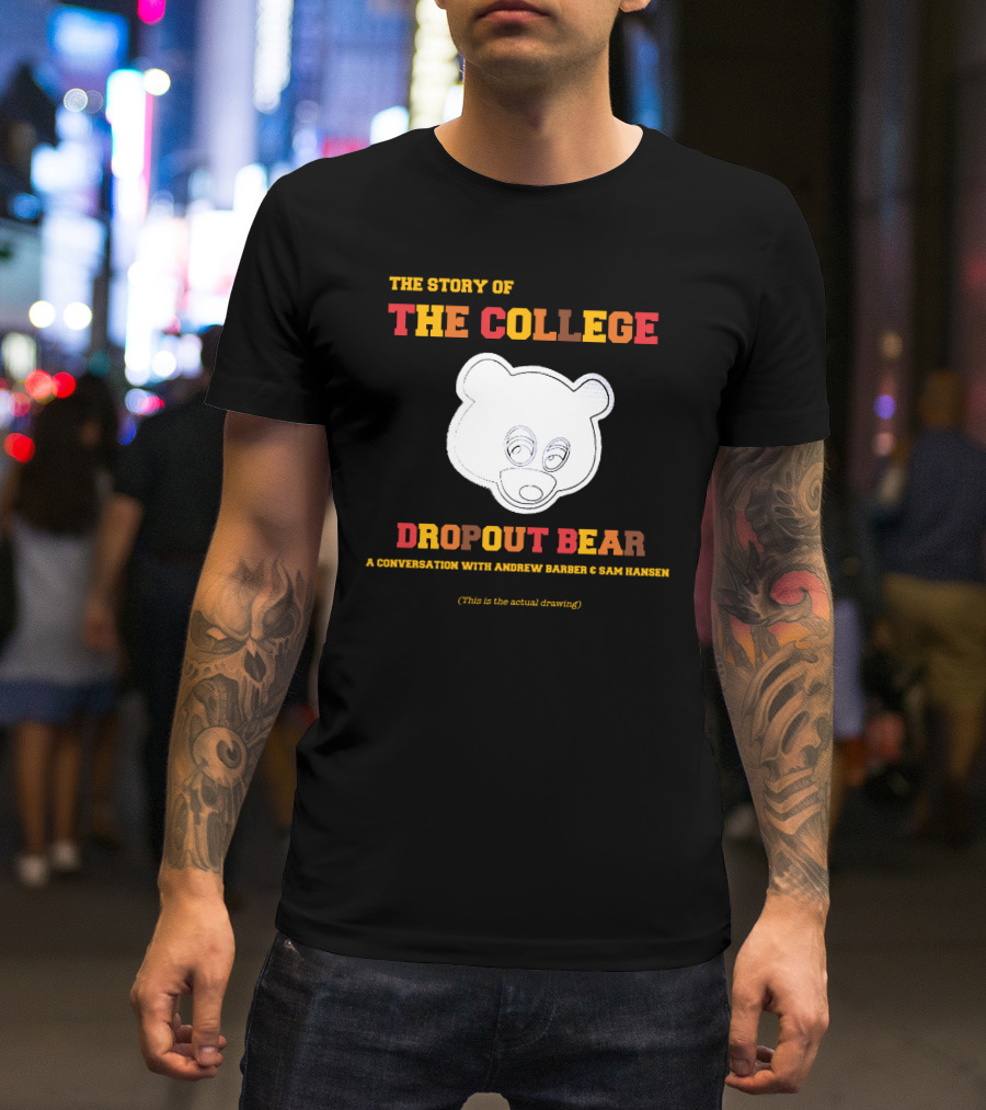 The Story Of The College Dropout Bear A Conversation With Andrew Barber And Sam Hansen T-Shirt