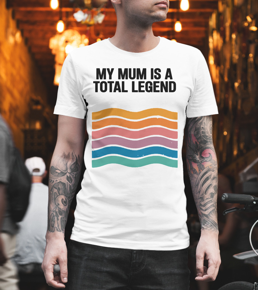 My Mum Is A Total Legend Retro Waves Man Who Has It All Shop T-Shirt