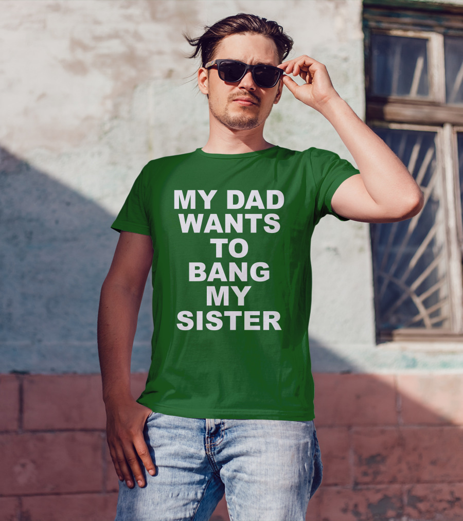 Don Jr My Dad Wants To Bang My Sister T-Shirt