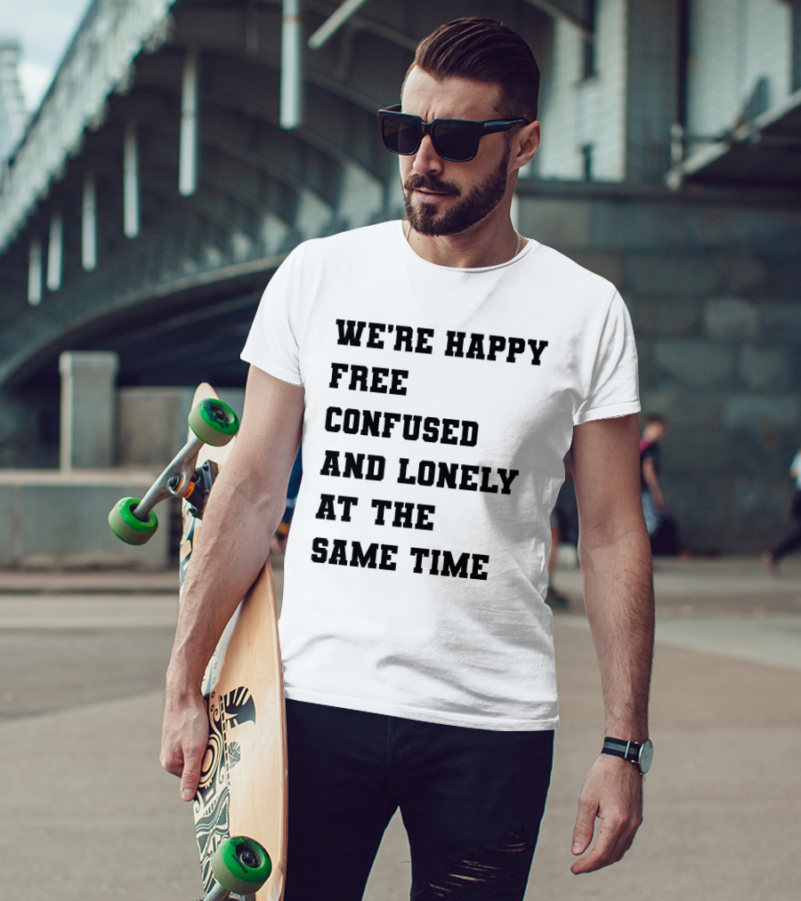 We're Happy Free Confused And Lonely At The Same Time T-Shirt