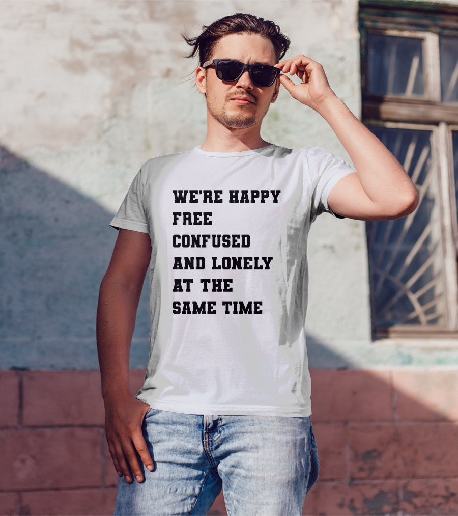We're Happy Free Confused And Lonely At The Same Time T-Shirt
