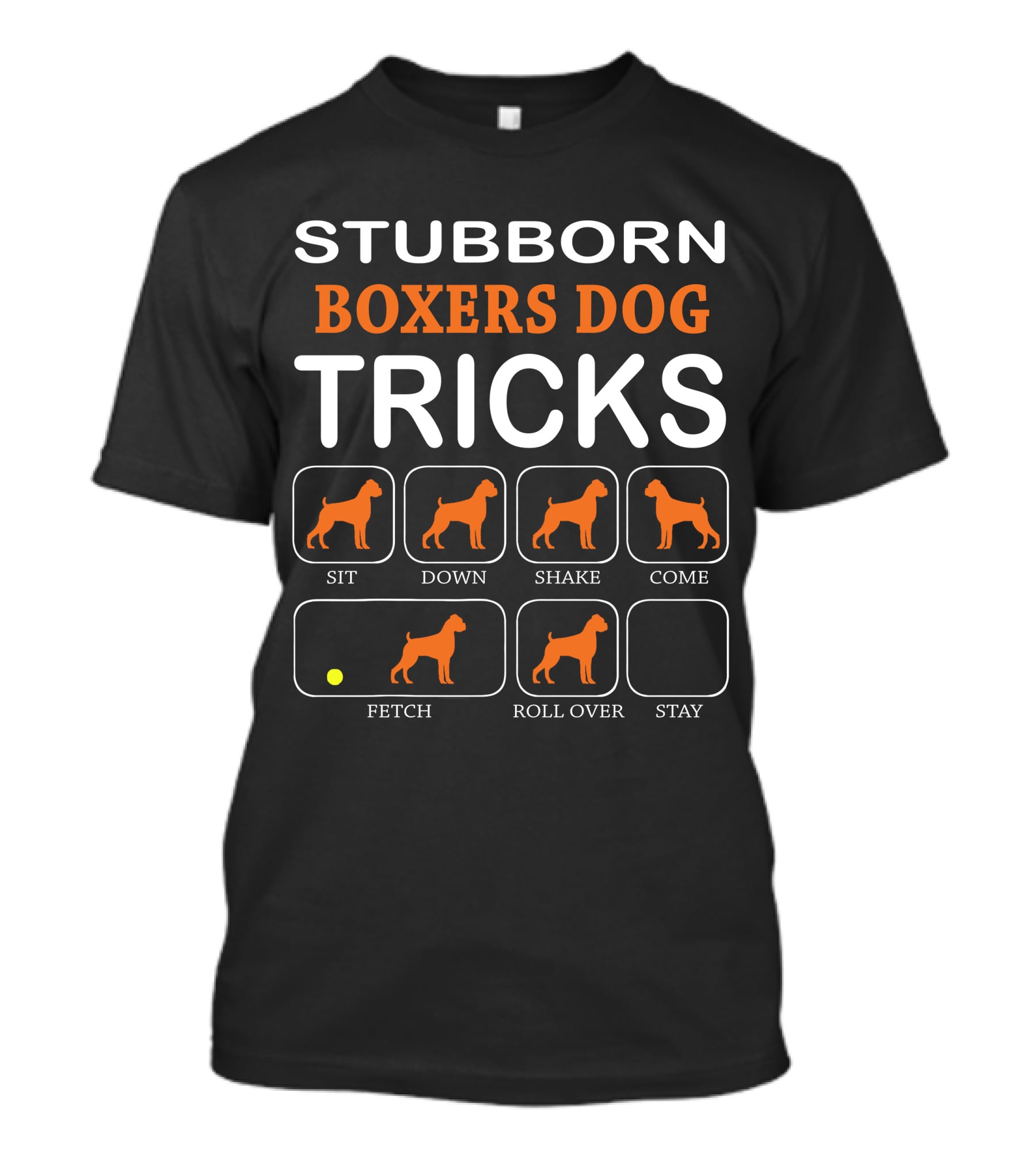 STUBBORN BOXERS DOG TRICKS SIT DOWN SHAKE COME FETCH ROLL OVER STAY T-Shirt