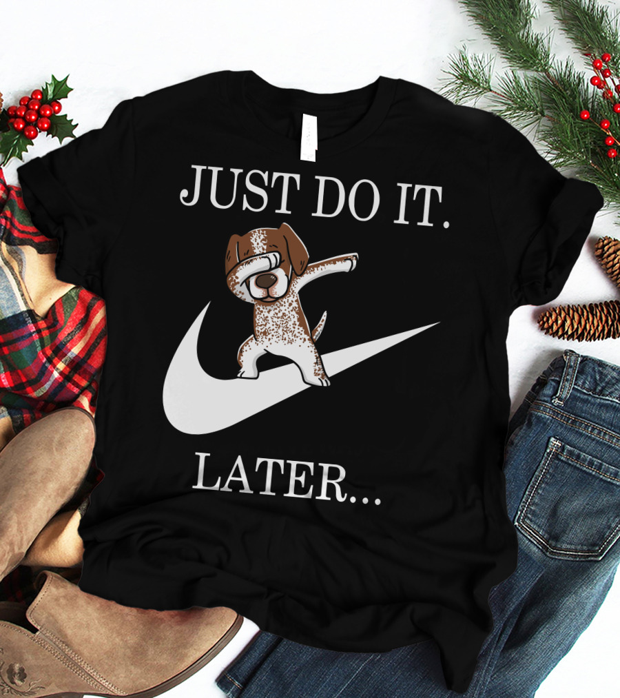 JUST DO IT LATER Dabbing German Shorthaired Pointer T-Shirt
