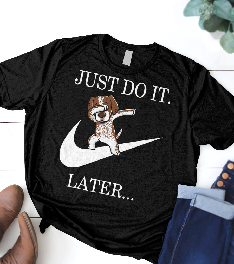 JUST DO IT LATER Dabbing German Shorthaired Pointer T-Shirt