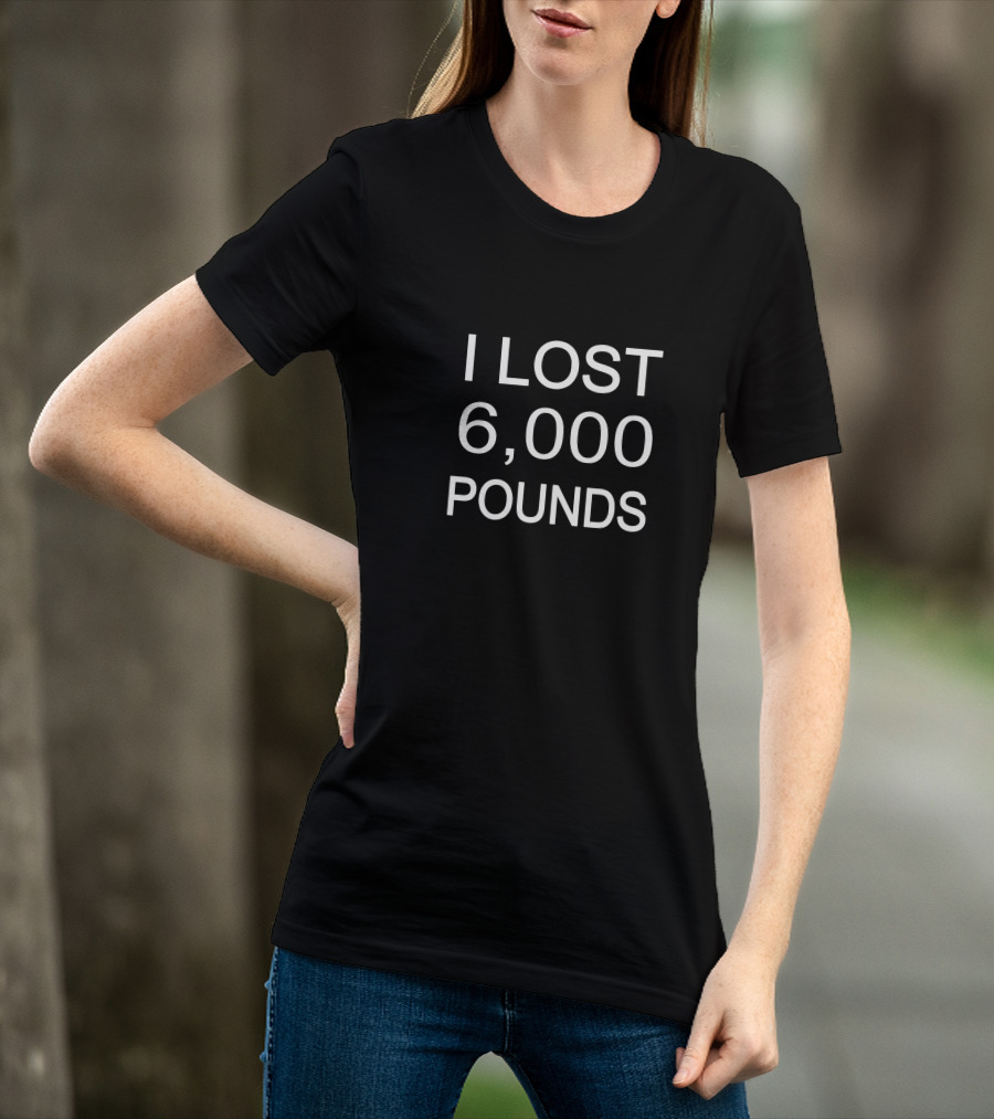 I LOST 6,000 POUNDS T-Shirt