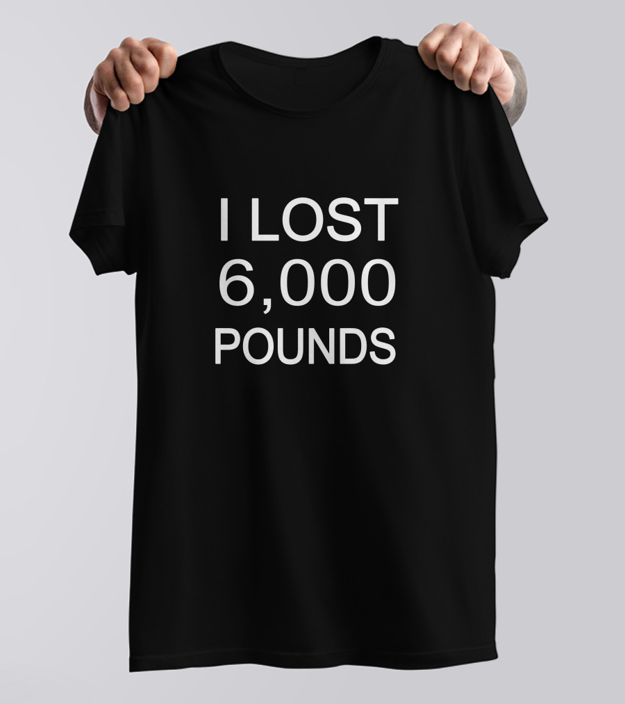 I LOST 6,000 POUNDS T-Shirt