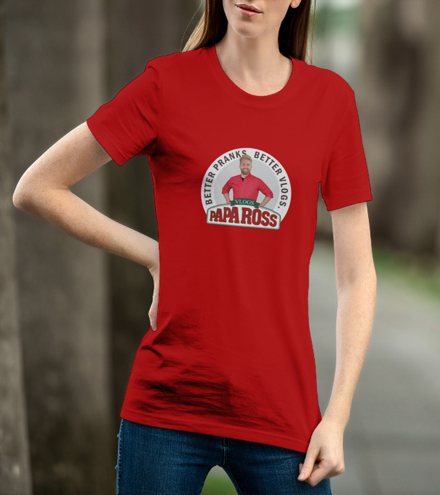 BETTER PRANKS BETTER VLOGS PAPA ROSS VLOGS T-Shirt