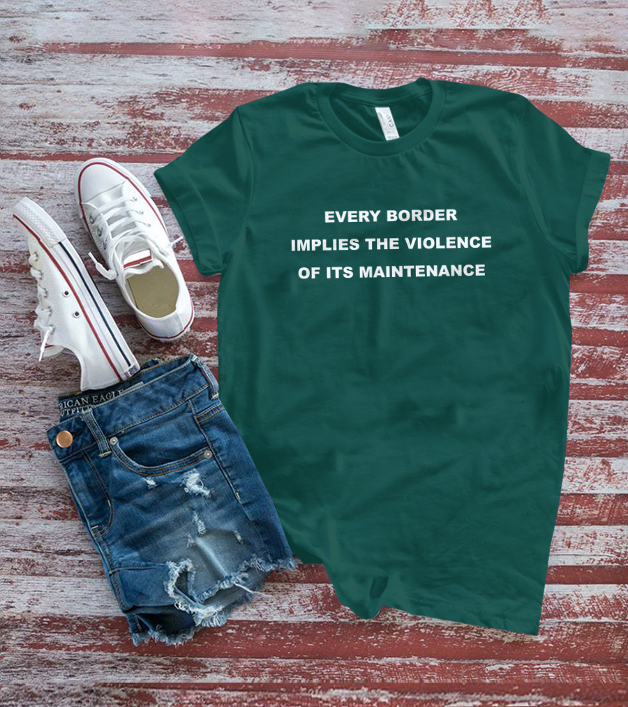 Nick Cho Every Border Implies The Violence Of Its Maintenance T-Shirt