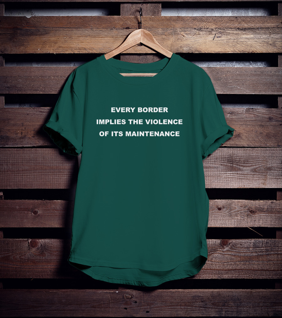 Nick Cho Every Border Implies The Violence Of Its Maintenance T-Shirt