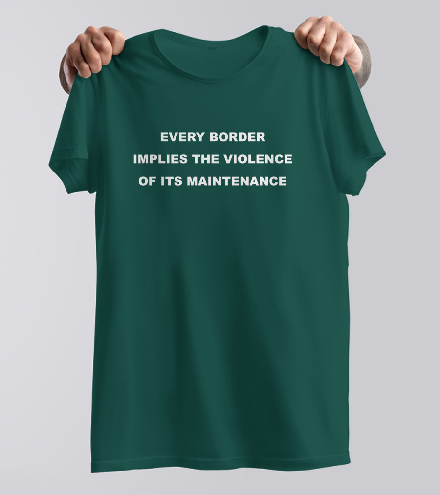 Nick Cho Every Border Implies The Violence Of Its Maintenance T-Shirt