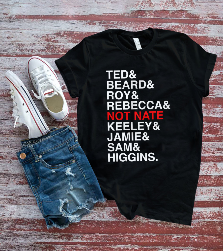 Ted Beard Roy Rebecca Not Nate Keeley Jamie Sam Higgins Cotton Bureau Store T-Shirt