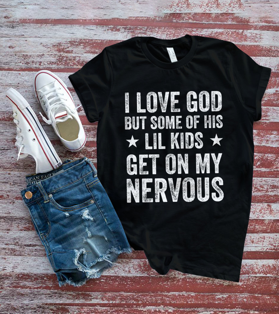 Jumaiahculler Iameloho I Love God But Some Of His Lil Kids Get On My Nervous T-Shirt