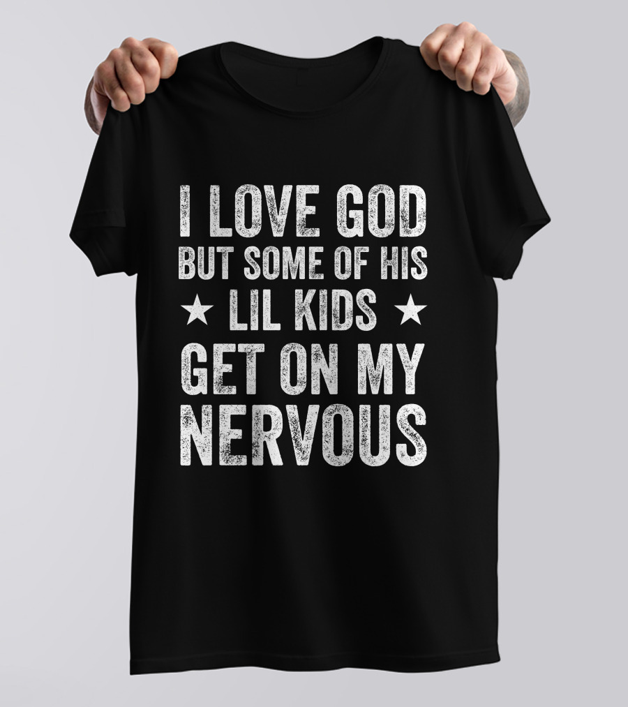 Jumaiahculler Iameloho I Love God But Some Of His Lil Kids Get On My Nervous T-Shirt