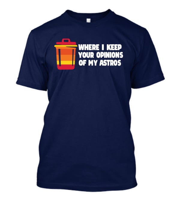 Where I Keep Your Opinions Of My Astros Retro Trash Can T-Shirt