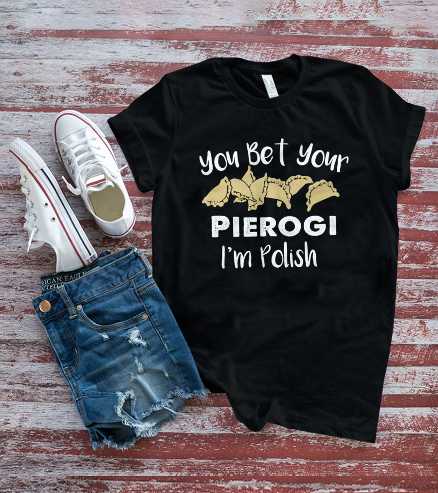 You Bet Your Pierogi I'm Polish T-Shirt