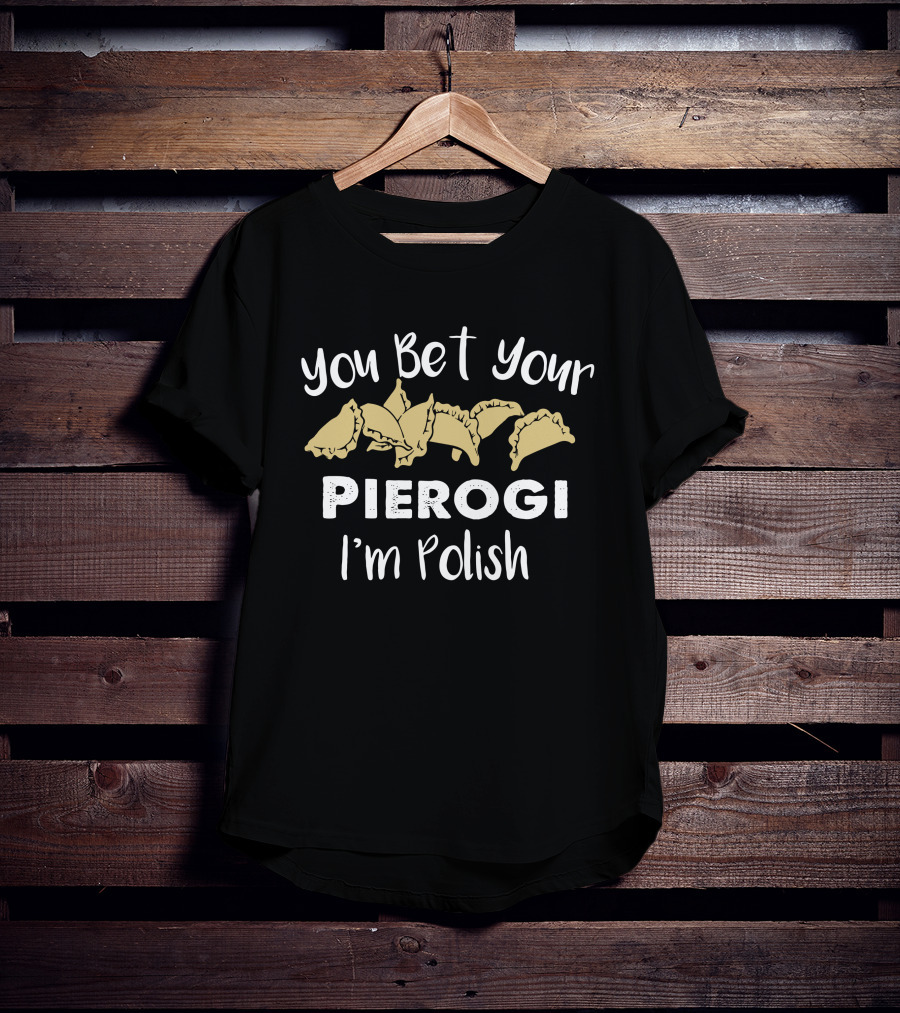 You Bet Your Pierogi I'm Polish T-Shirt