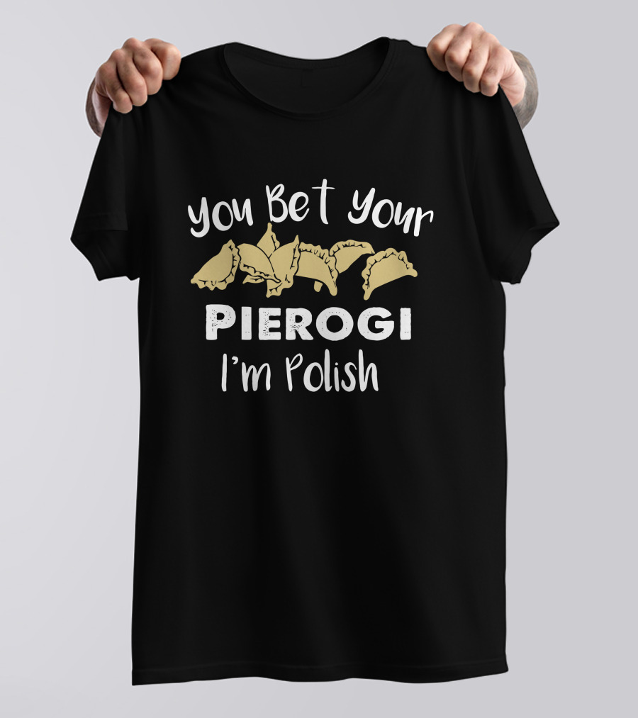You Bet Your Pierogi I'm Polish T-Shirt