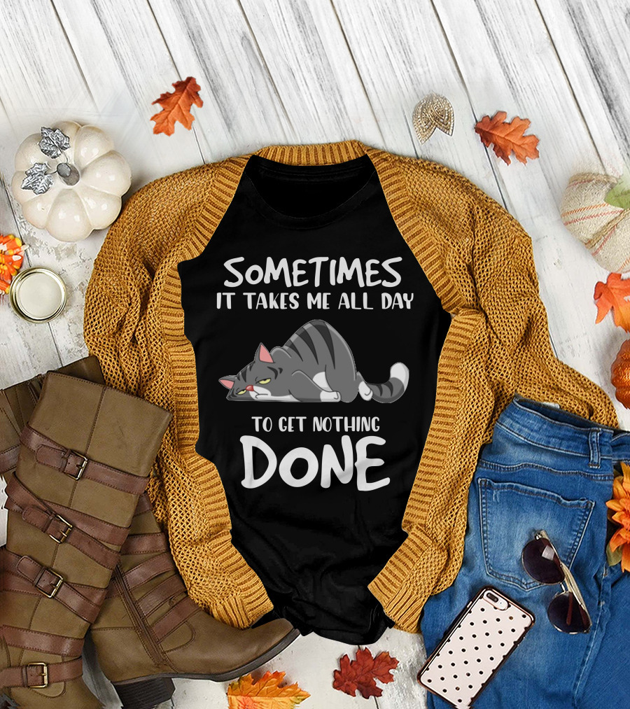 01 Sometimes It Takes Me All Day To Get Nothing Done Cat T-Shirt