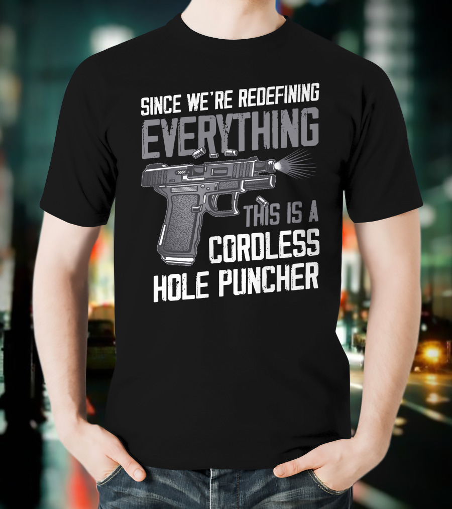 Since We're Redefining Everything This Is A Cordless Hole Puncher T-Shirt