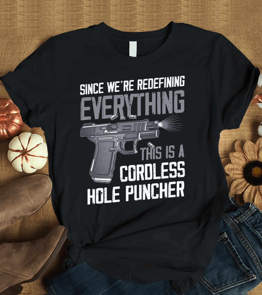 Since We're Redefining Everything This Is A Cordless Hole Puncher T-Shirt
