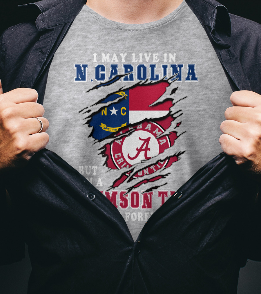 I May Live In North Carolina But I'm A Crimson Tide Fan Forever T-Shirt