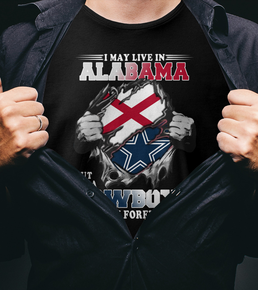 I May Live In Alabama But I'm A Cowboys Fan Forever T-Shirt