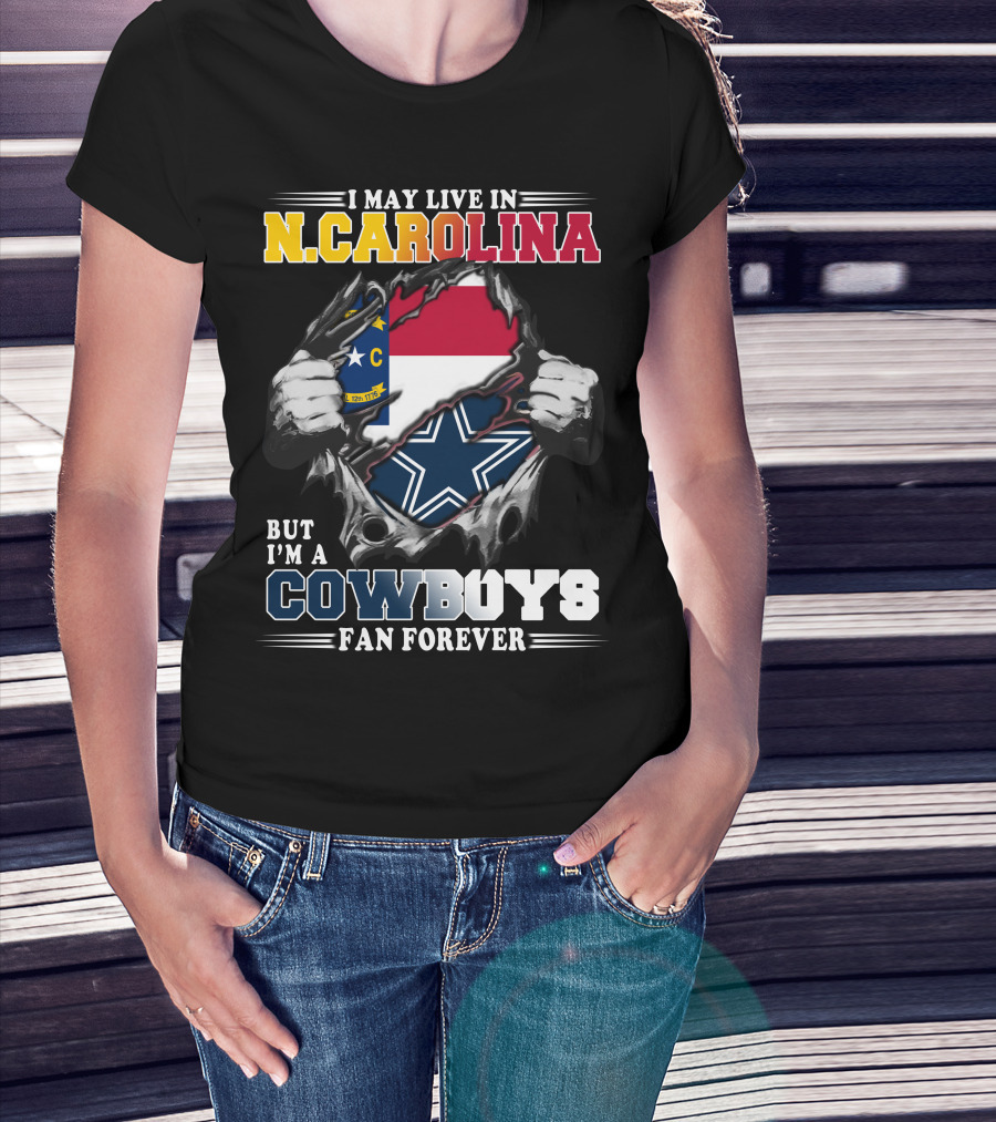 I May Live In N. Carolina But I'm A Cowboys Fan Forever T-Shirt