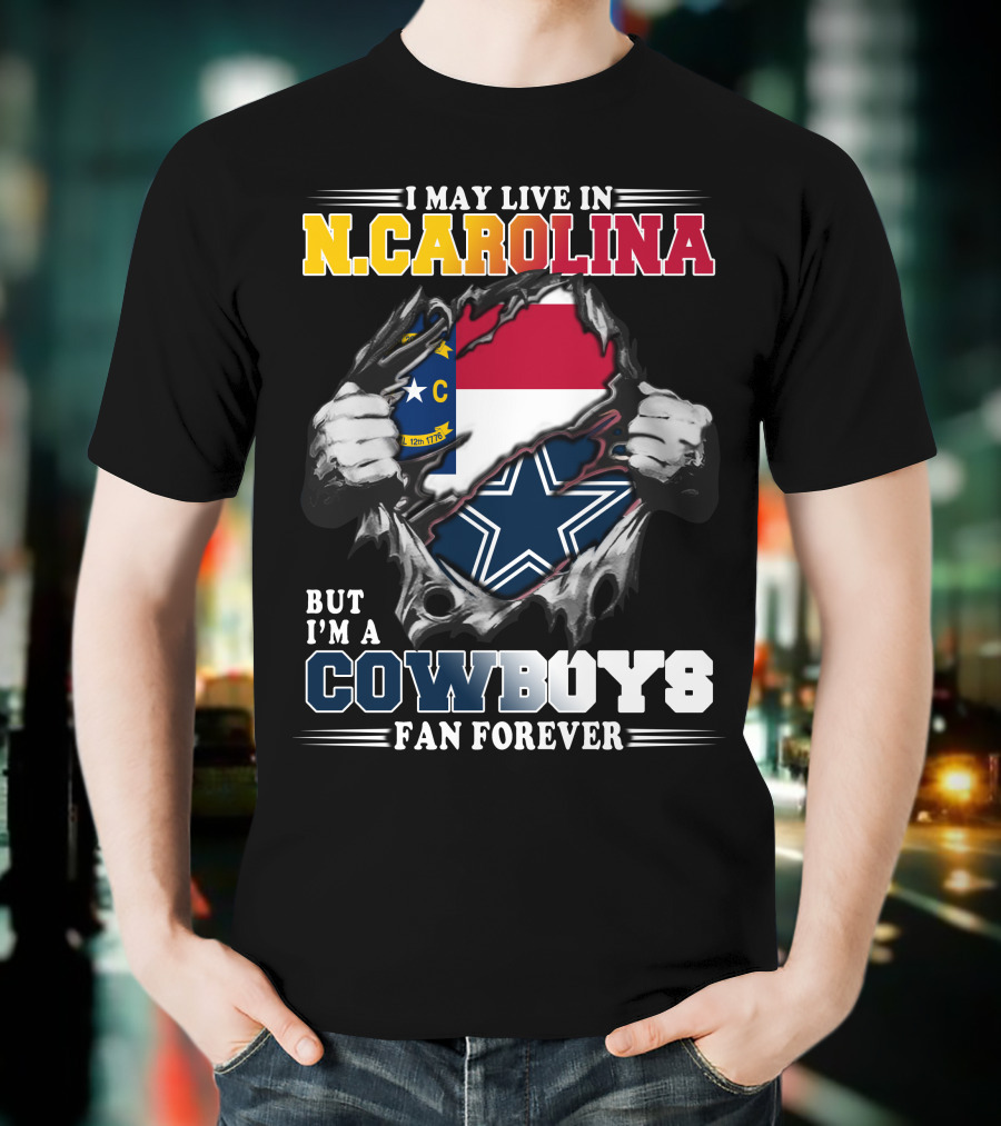 I May Live In N. Carolina But I'm A Cowboys Fan Forever T-Shirt