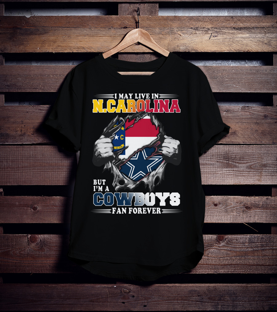 I May Live In N. Carolina But I'm A Cowboys Fan Forever T-Shirt