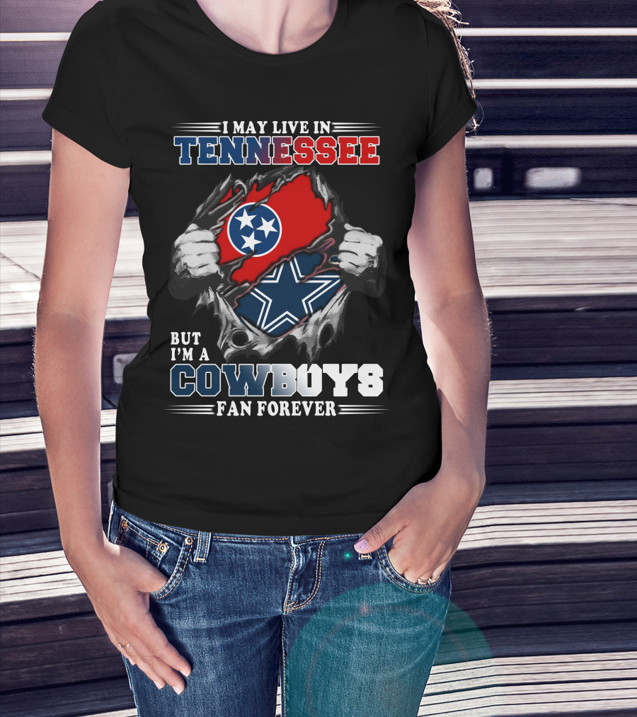 I May Live In Tennessee But I'm A Cowboys Fan Forever T-Shirt