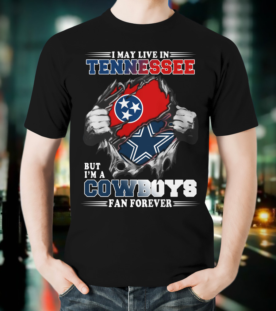 I May Live In Tennessee But I'm A Cowboys Fan Forever T-Shirt