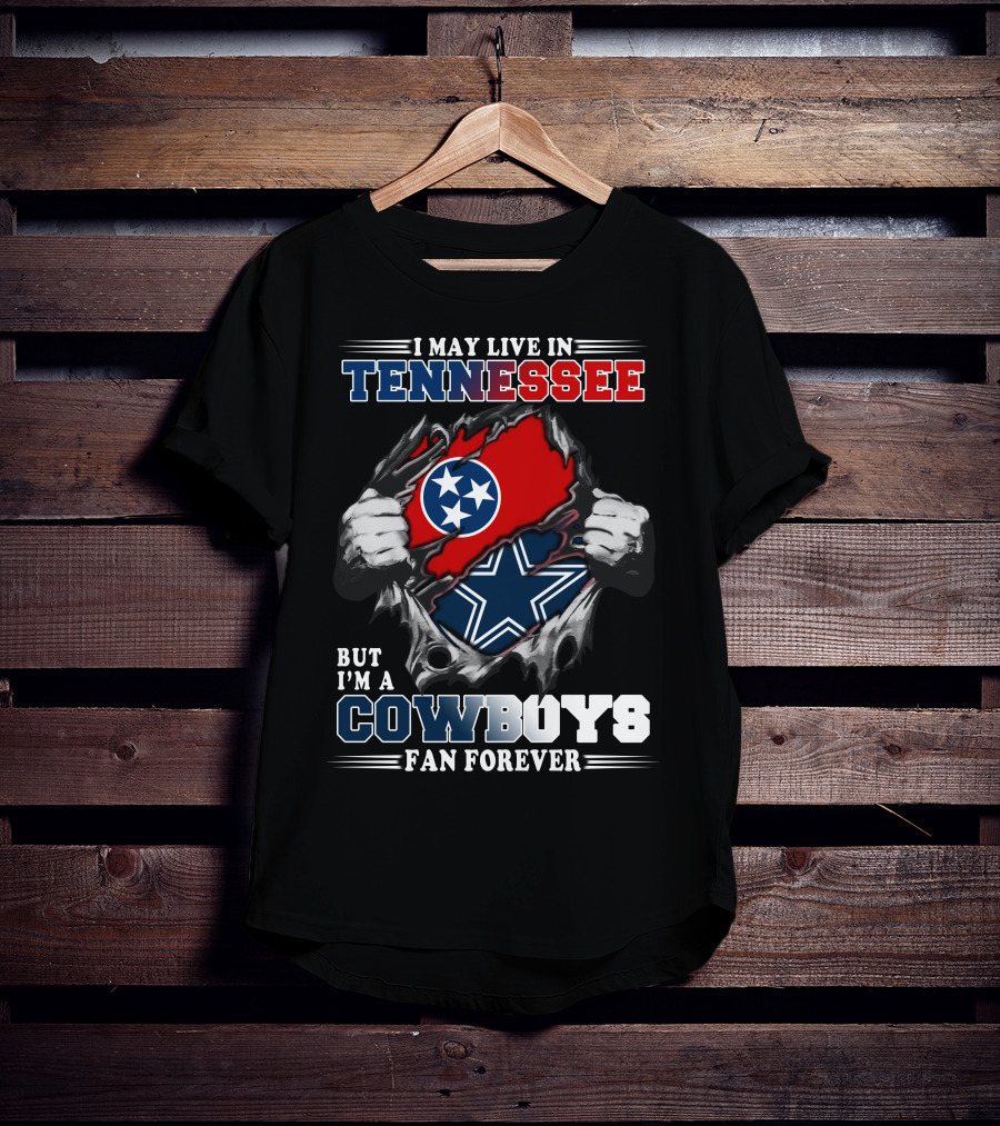 I May Live In Tennessee But I'm A Cowboys Fan Forever T-Shirt