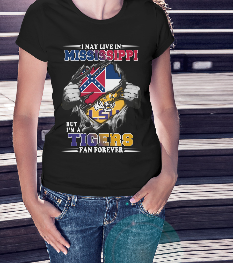 I May Live In Mississippi But I'm A Tigers Fan Forever LSU T-Shirt