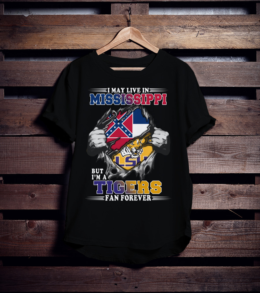 I May Live In Mississippi But I'm A Tigers Fan Forever LSU T-Shirt