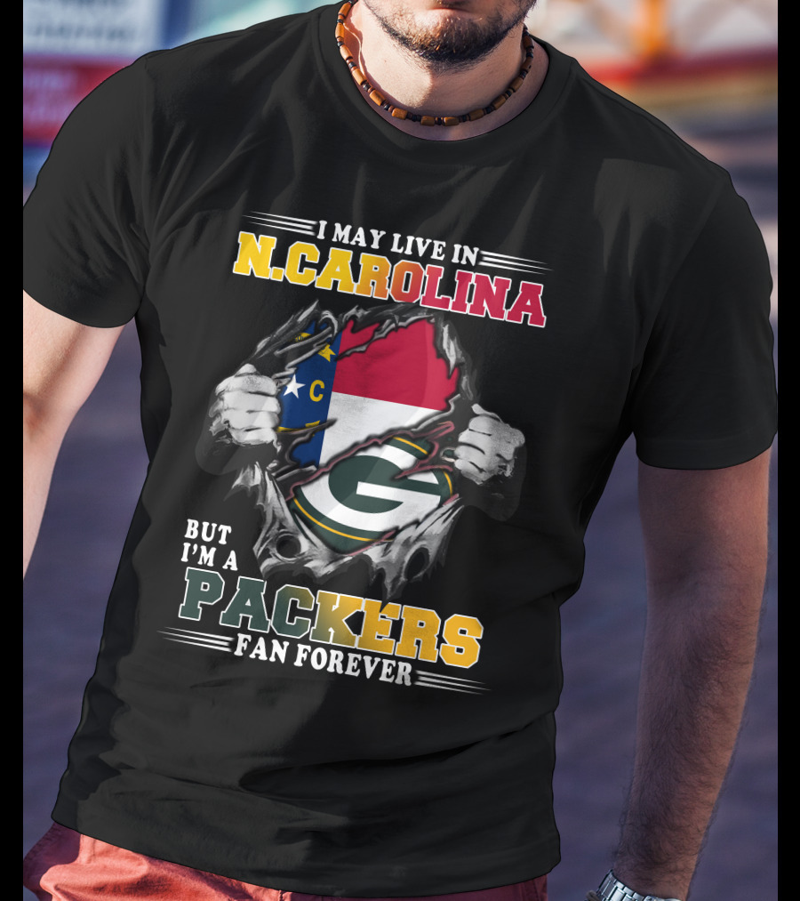 I May Live In N. Carolina But I'm A Packers Fan Forever T-Shirt
