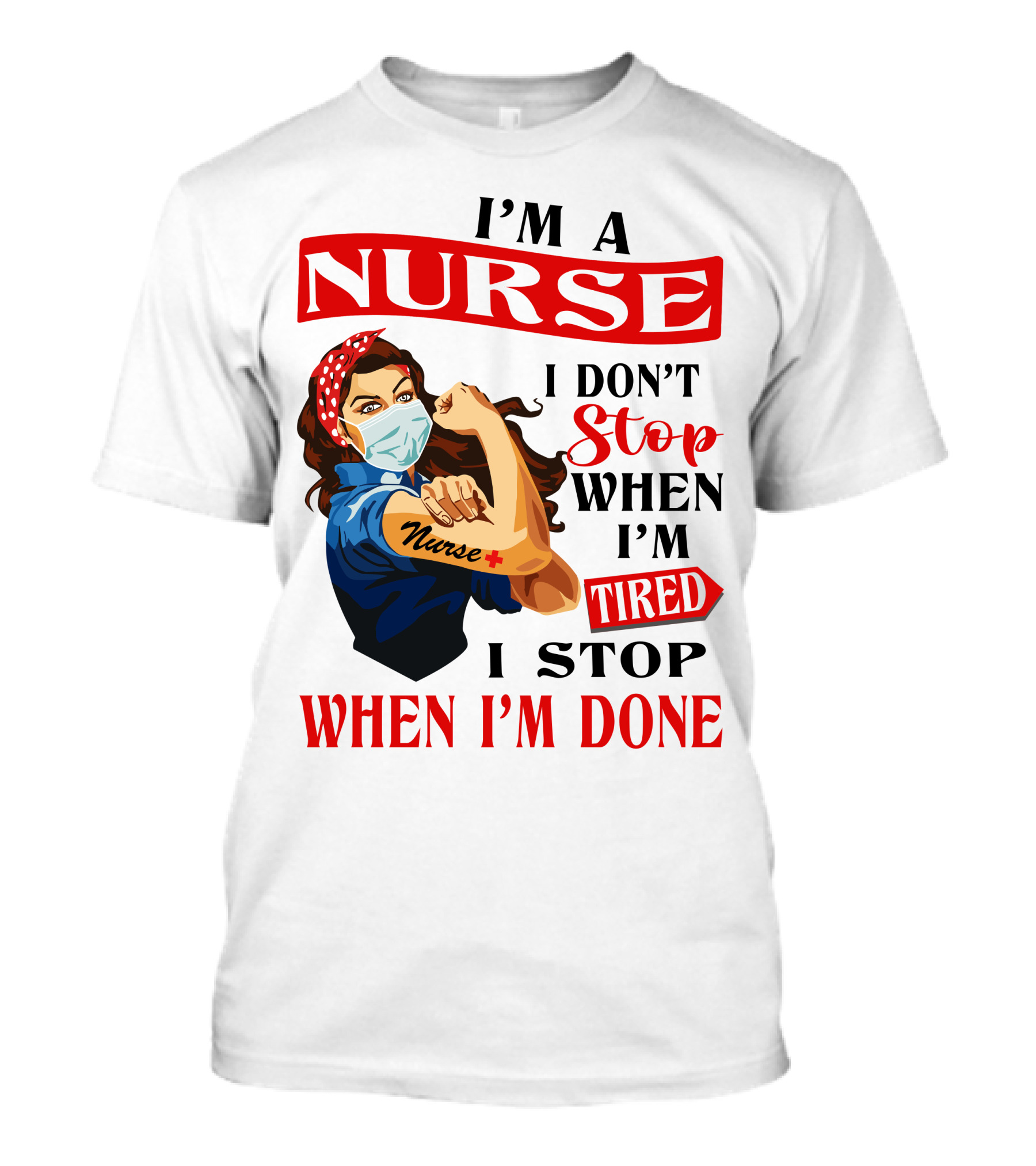 I'm A Nurse I Don't Stop When I'm Tired I Stop When I'm Done T-Shirt