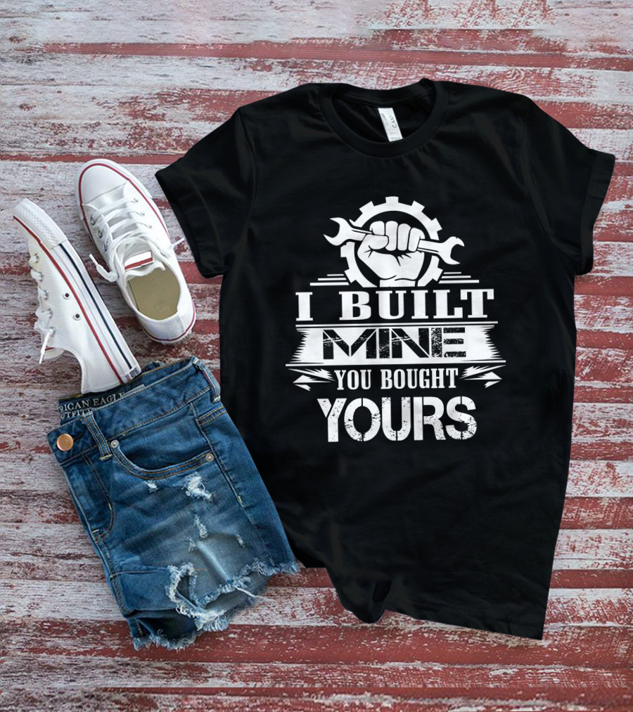 I Built Mine You Bought Yours Wrench Gear Fist T-Shirt