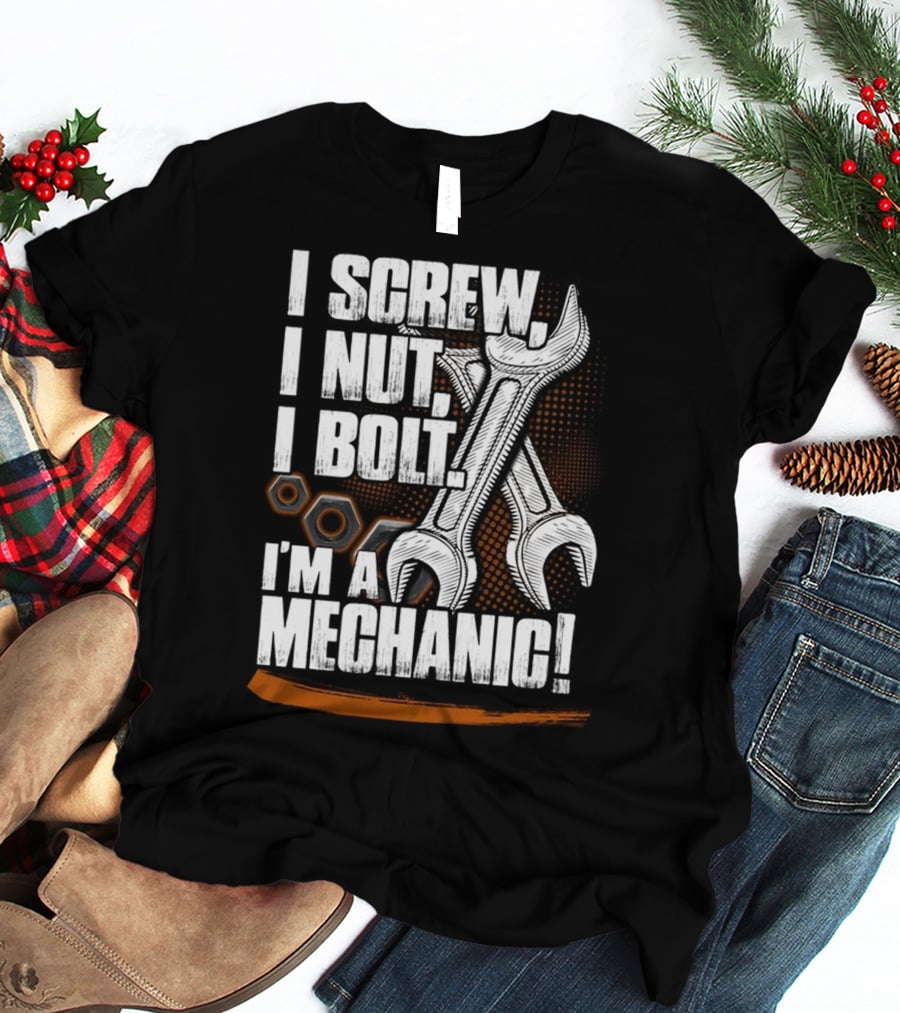 I Screw I Nut I Bolt I'm A Mechanic T-Shirt