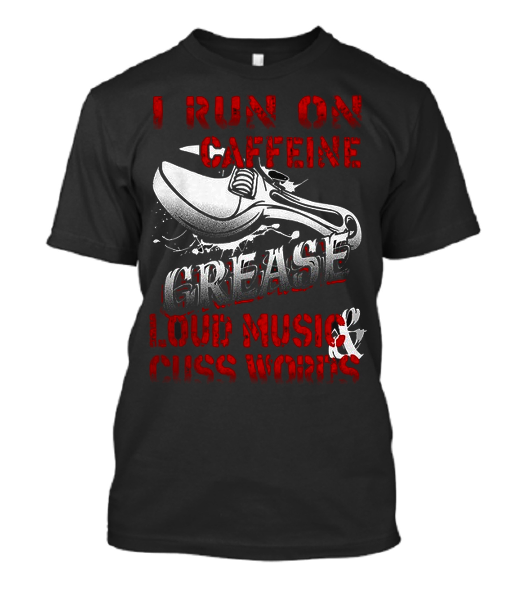I Run On Caffeine Grease Loud Music And Cuss Words T-Shirt
