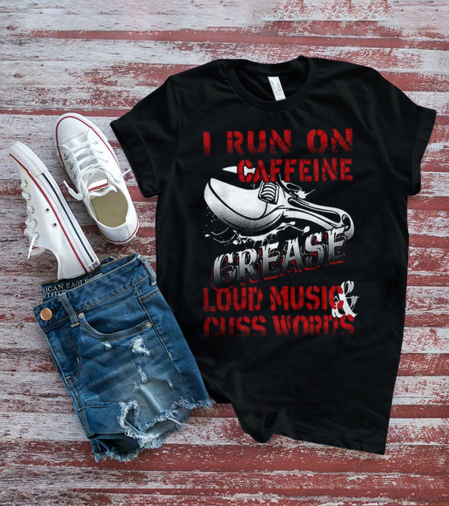 I Run On Caffeine Grease Loud Music And Cuss Words T-Shirt