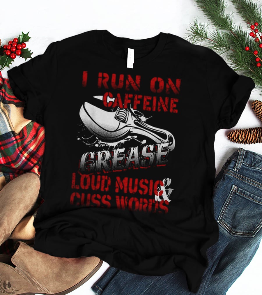 I Run On Caffeine Grease Loud Music And Cuss Words T-Shirt