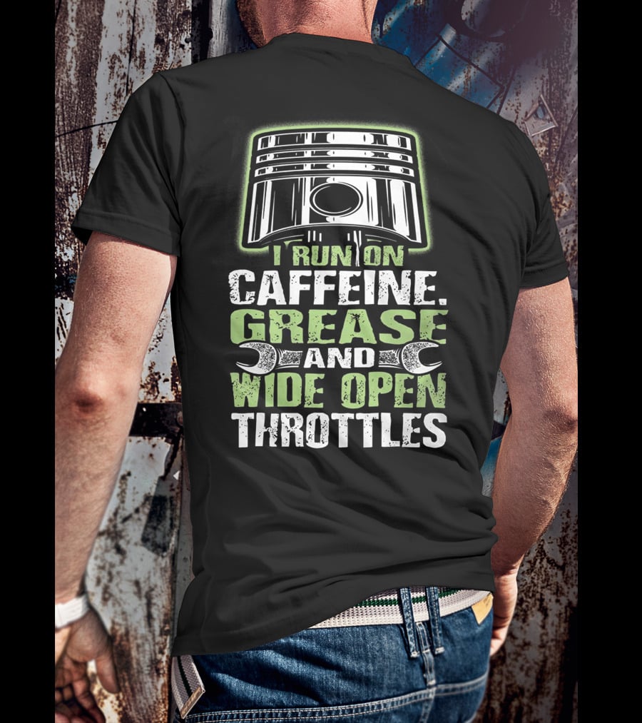 I Run On Caffeine Grease And Wide Open Throttles T-Shirt