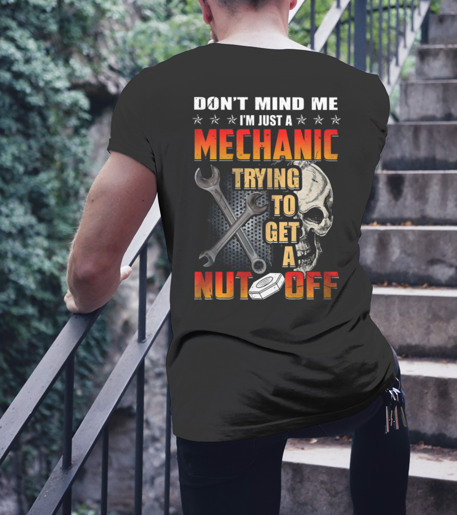 DON'T MIND ME I'M JUST A MECHANIC TRYING TO GET A NUT OFF T-Shirt