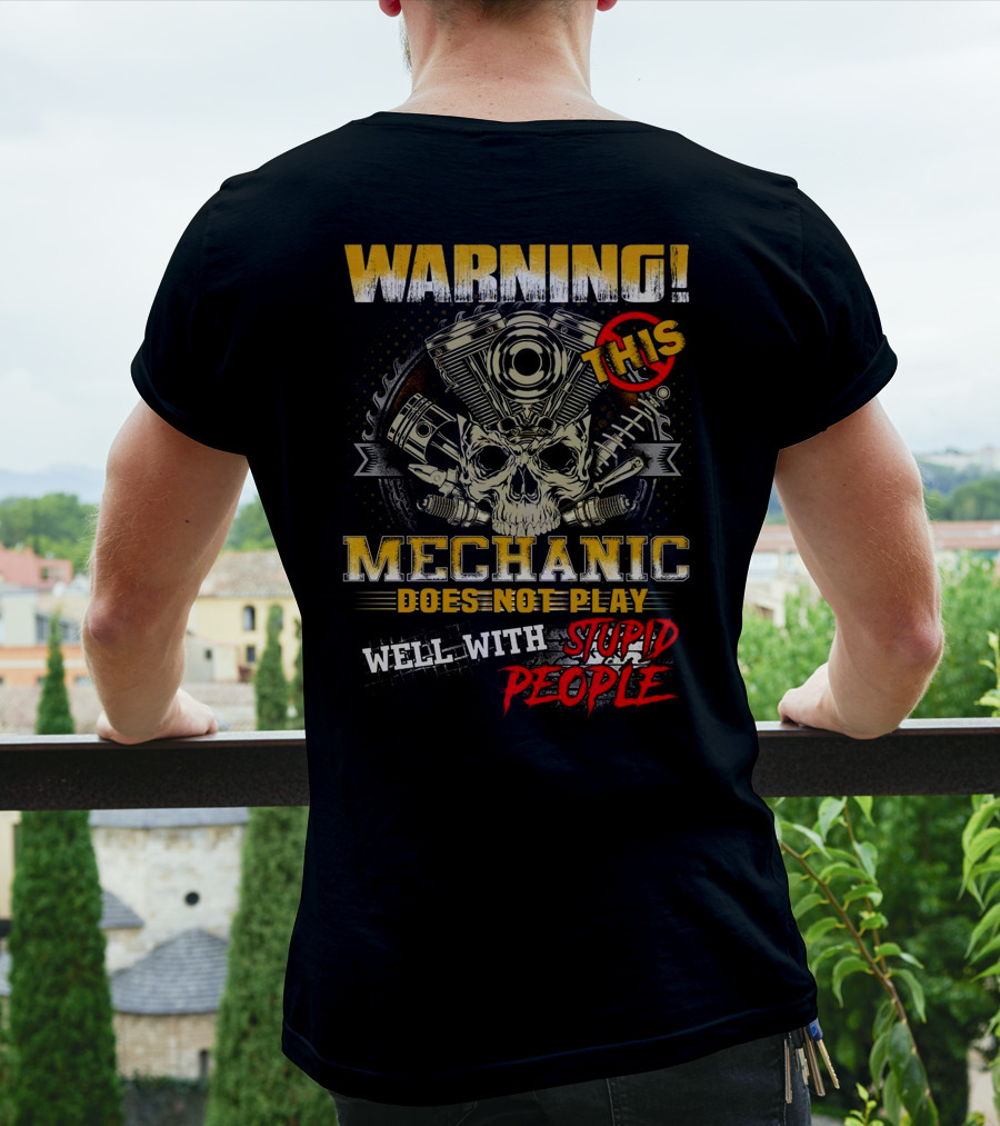 WARNING THIS MECHANIC DOES NOT PLAY WELL WITH STUPID PEOPLE T-Shirt